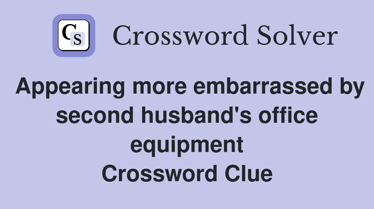 Appearing more embarrassed by second husband's office equipment